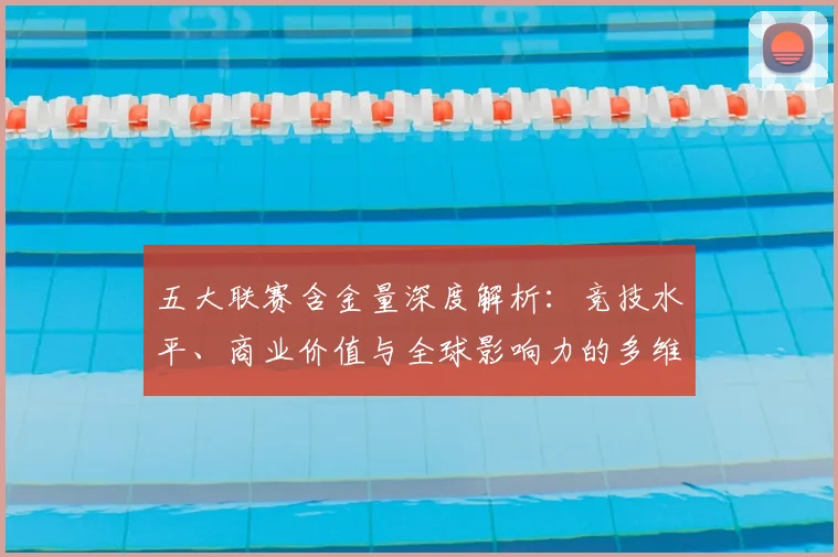 五大联赛含金量深度解析:竞技水平、商业价值与全球影响力的多维评估