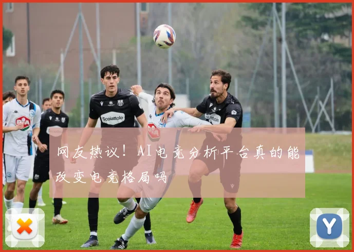 网友热议！AI电竞分析平台真的能改变电竞格局吗