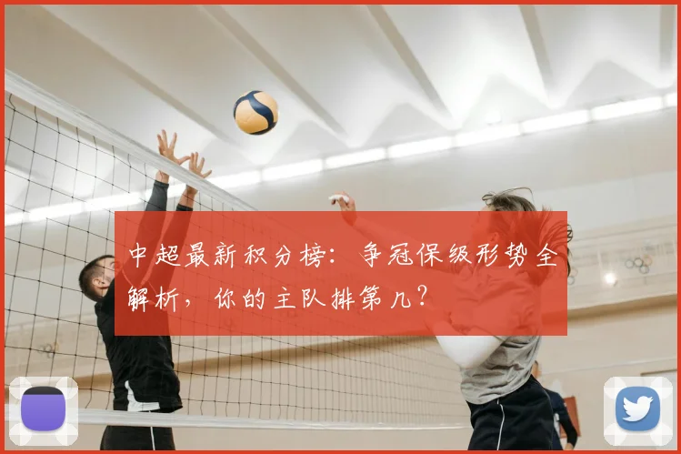 中超最新积分榜：争冠保级形势全解析，你的主队排第几？